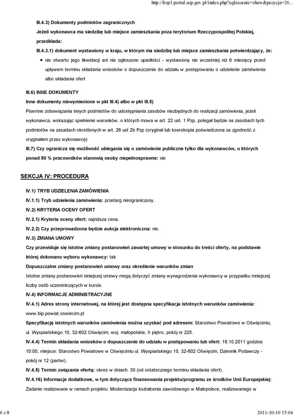 1) dokument wystawiony w kraju, w którym ma siedzibę lub miejsce zamieszkania potwierdzający, Ŝe: nie otwarto jego likwidacji ani nie ogłoszono upadłości - wystawiony nie wcześniej niŝ 6 miesięcy