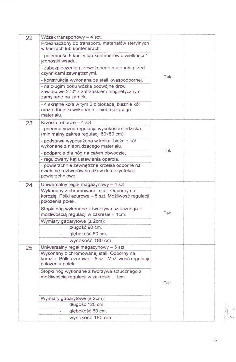 - na długm boku wózka podwójne drzw 1 zawasowe 270 0 z zatrzaskem magnetycznym zamykane na zamek - 4 skrętne koła w tym 2 z blokadą beżne kół oraz odbojnk wykonane z nebrudzącego materału.