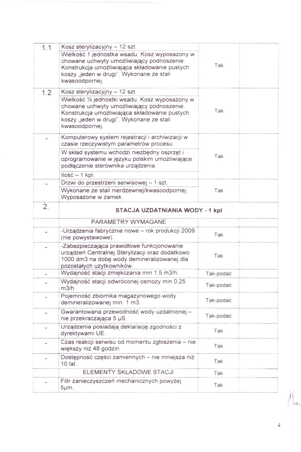 Kosz wyposażony-w l chowane uchwyty umożlwający podnoszene. Konstrukcja umożlwająca składowane pustych koszy "jeden w drug". Wykonane ze stal kwasoodpornej.