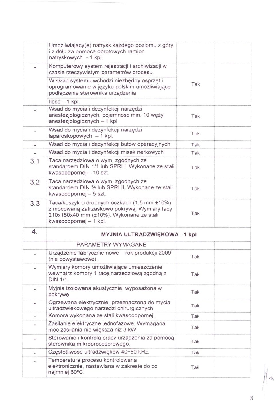 W skład systemu wchodz nezbędny osprzęt oprogramowane w języku polskm umożlwające podłączene sterownka urządzena. lość - 1 kp. ~ Wsad do myca dezynfekcj narzędz anestezjologcznych pojemność mn.