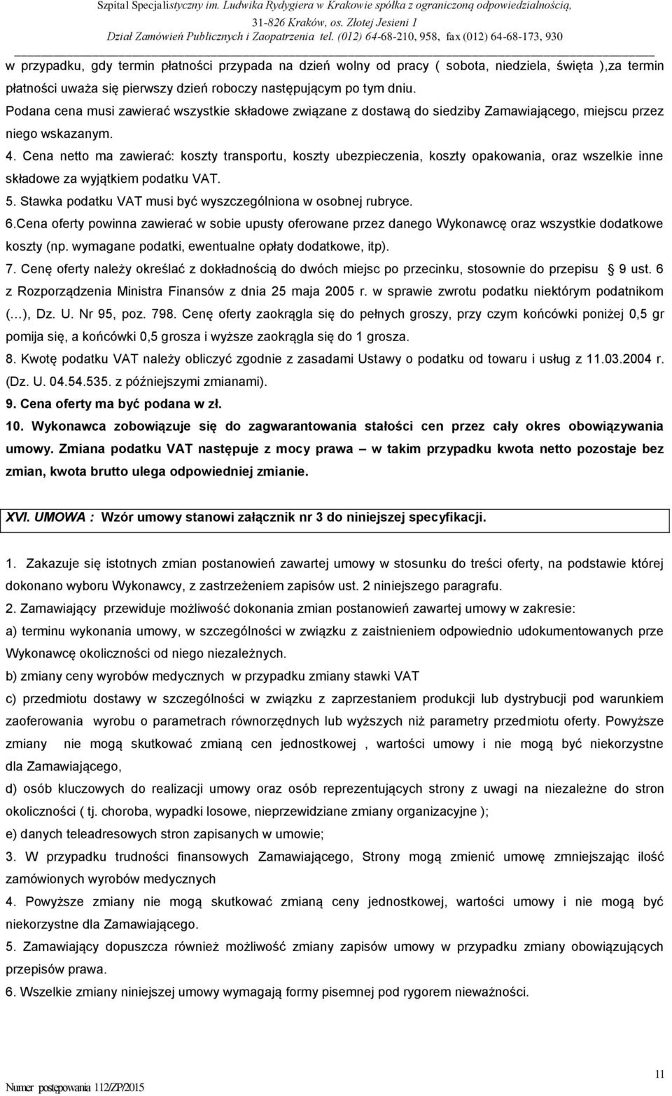 Cena netto ma zawierać: koszty transportu, koszty ubezpieczenia, koszty opakowania, oraz wszelkie inne składowe za wyjątkiem podatku VAT. 5.