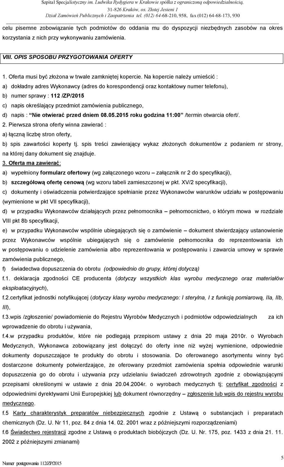 Na kopercie należy umieścić : a) dokładny adres Wykonawcy (adres do korespondencji oraz kontaktowy numer telefonu), b) numer sprawy : 112 /ZP/2015 c) napis określający przedmiot zamówienia