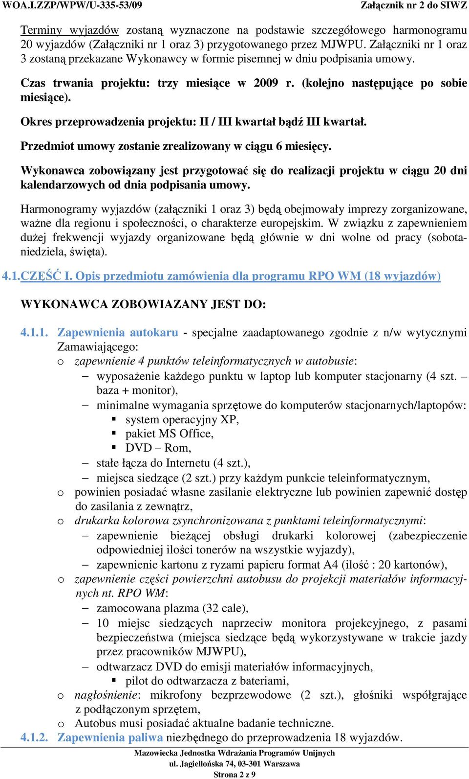 Okres przeprowadzenia projektu: II / III kwartał bądź III kwartał. Przedmiot umowy zostanie zrealizowany w ciągu 6 miesięcy.