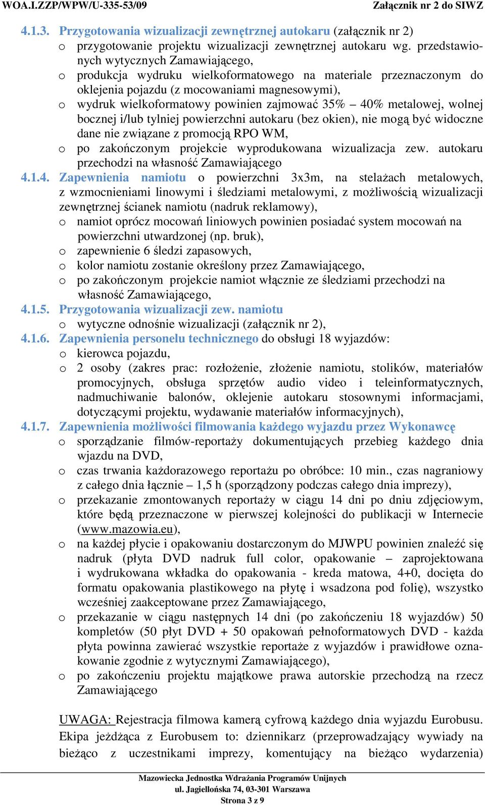 35% 40% metalowej, wolnej bocznej i/lub tylniej powierzchni autokaru (bez okien), nie mogą być widoczne dane nie związane z promocją RPO WM, o po zakończonym projekcie wyprodukowana wizualizacja zew.