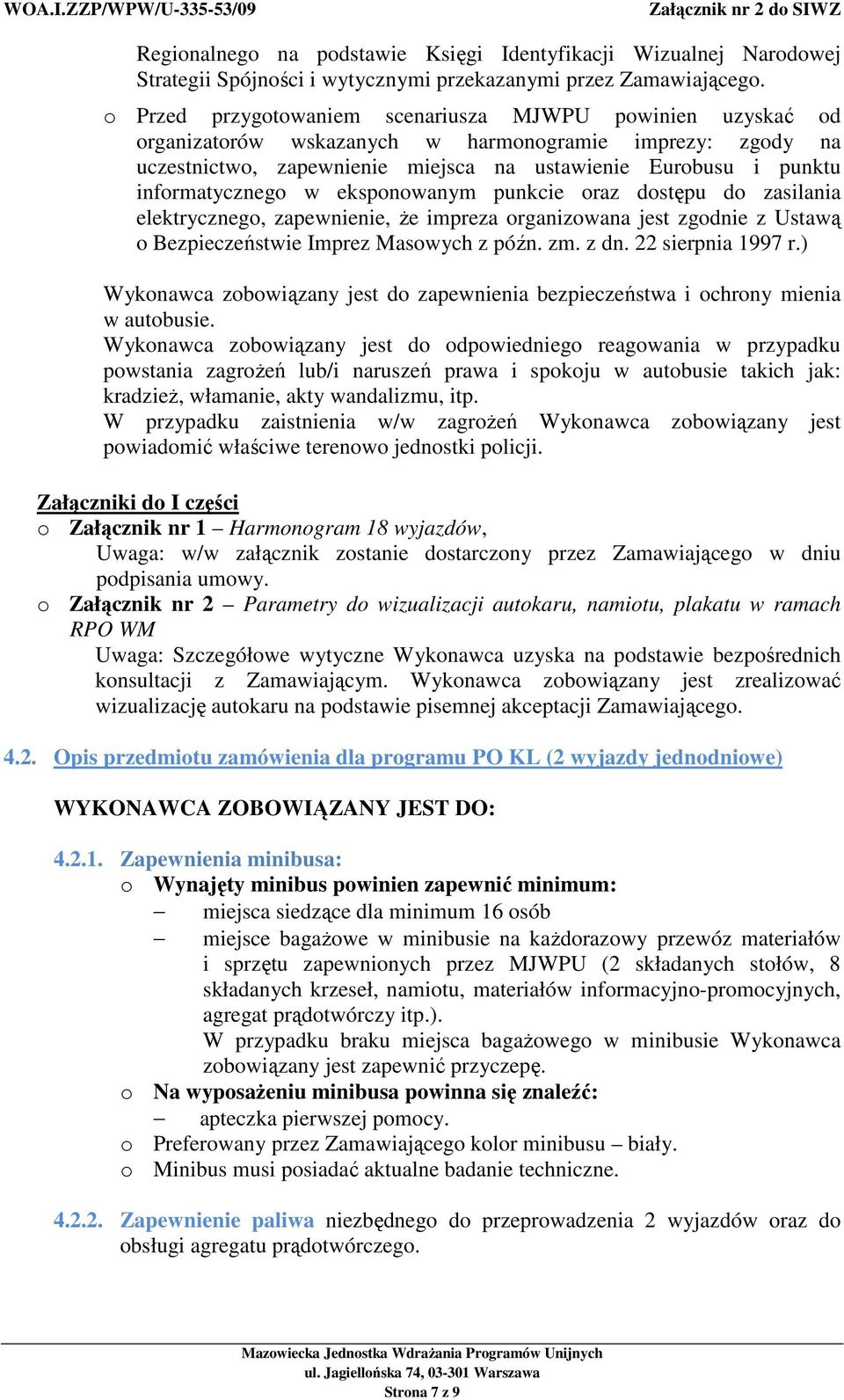 informatycznego w eksponowanym punkcie oraz dostępu do zasilania elektrycznego, zapewnienie, Ŝe impreza organizowana jest zgodnie z Ustawą o Bezpieczeństwie Imprez Masowych z późn. zm. z dn.