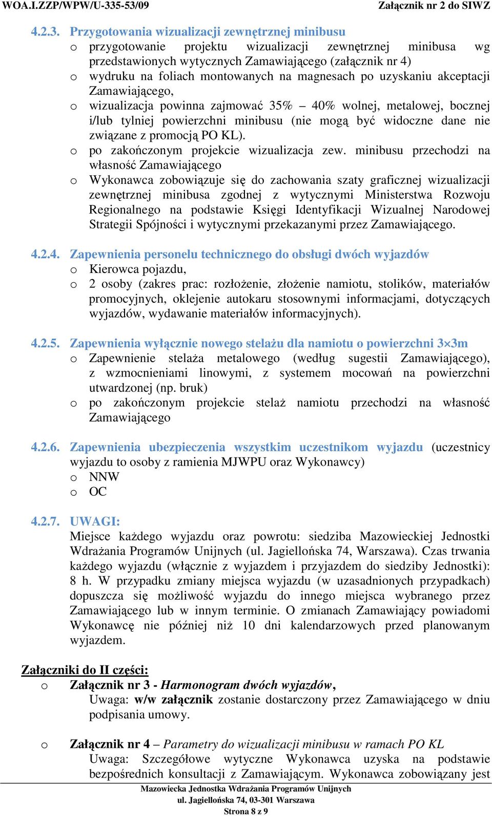 montowanych na magnesach po uzyskaniu akceptacji Zamawiającego, o wizualizacja powinna zajmować 35% 40% wolnej, metalowej, bocznej i/lub tylniej powierzchni minibusu (nie mogą być widoczne dane nie