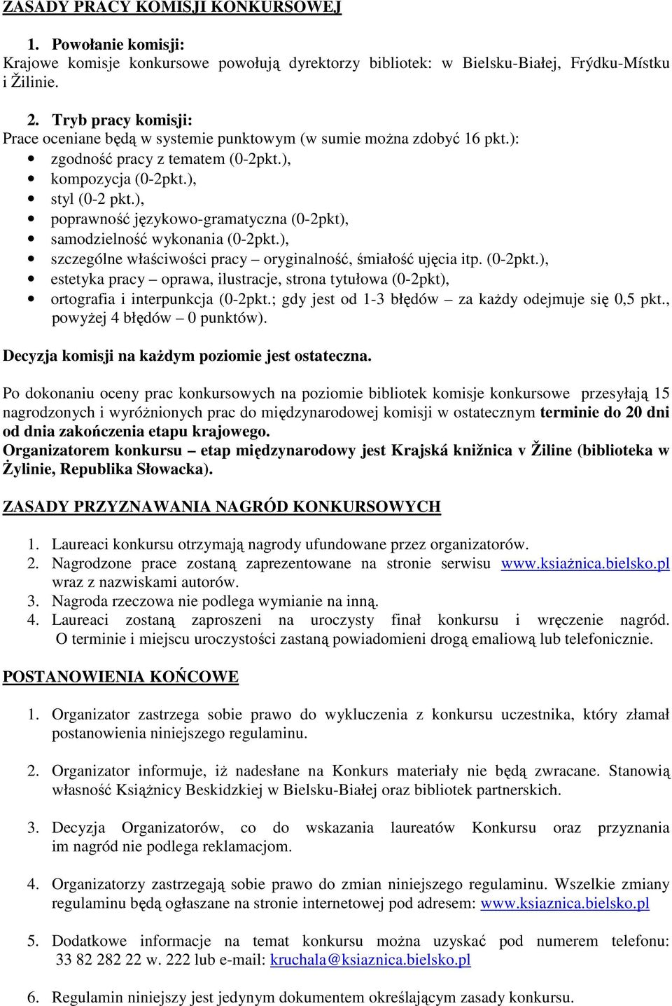 ), poprawność językowo-gramatyczna (0-2pkt), samodzielność wykonania (0-2pkt.), szczególne właściwości pracy oryginalność, śmiałość ujęcia itp. (0-2pkt.), estetyka pracy oprawa, ilustracje, strona tytułowa (0-2pkt), ortografia i interpunkcja (0-2pkt.