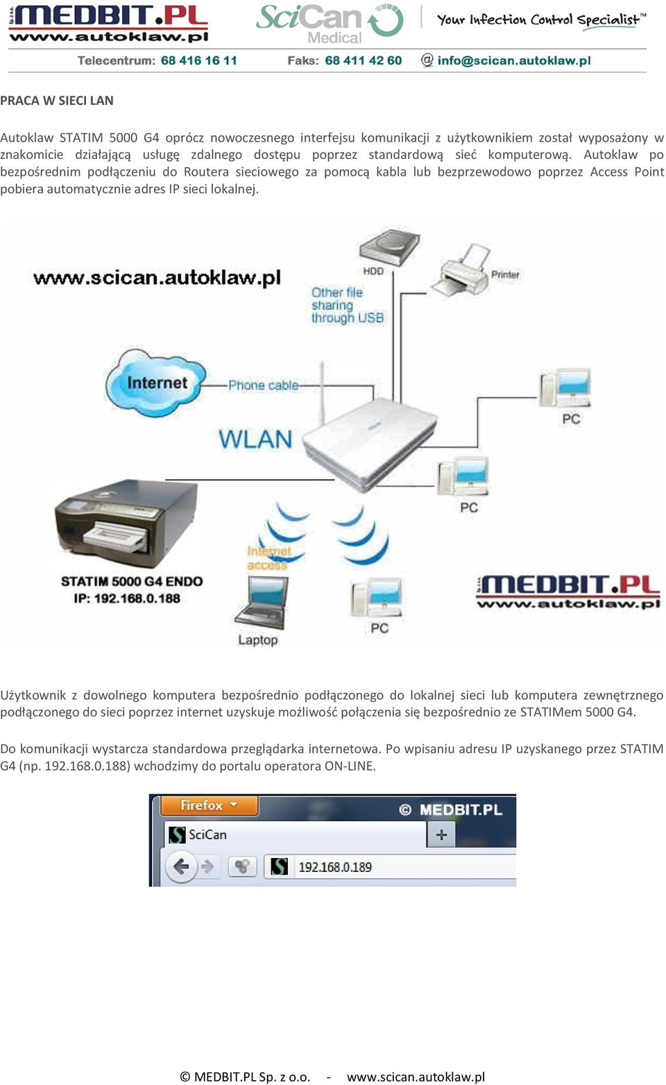 Użytkownik z dowolnego komputera bezpośrednio podłączonego do lokalnej sieci lub komputera zewnętrznego podłączonego do sieci poprzez internet uzyskuje możliwość połączenia się