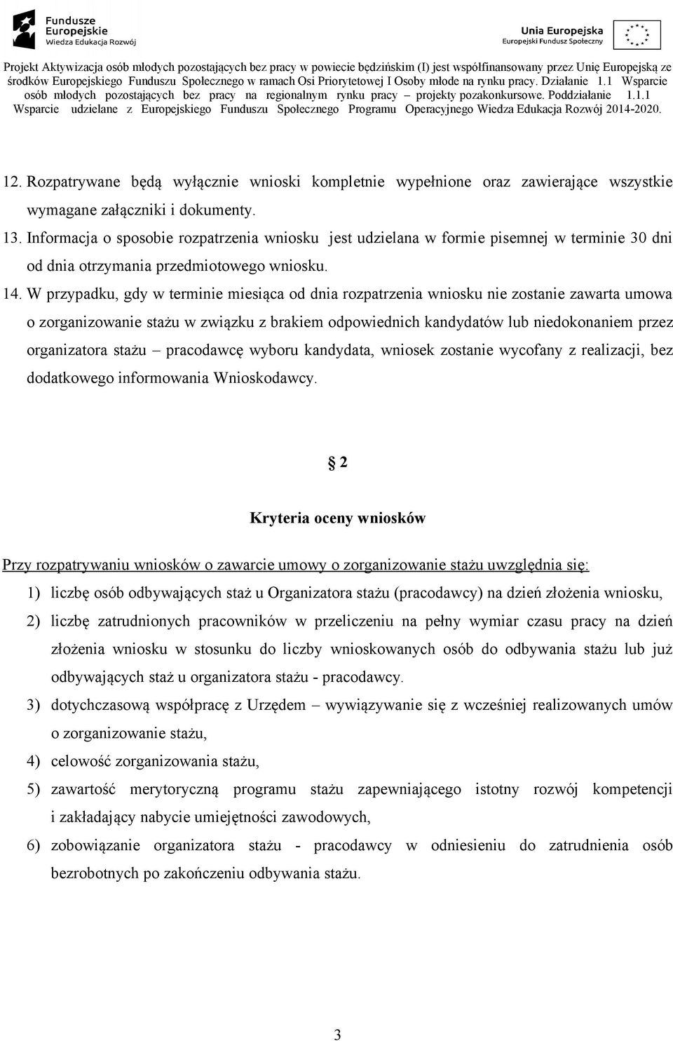 W przypadku, gdy w terminie miesiąca od dnia rozpatrzenia wniosku nie zostanie zawarta umowa o zorganizowanie stażu w związku z brakiem odpowiednich kandydatów lub niedokonaniem przez organizatora