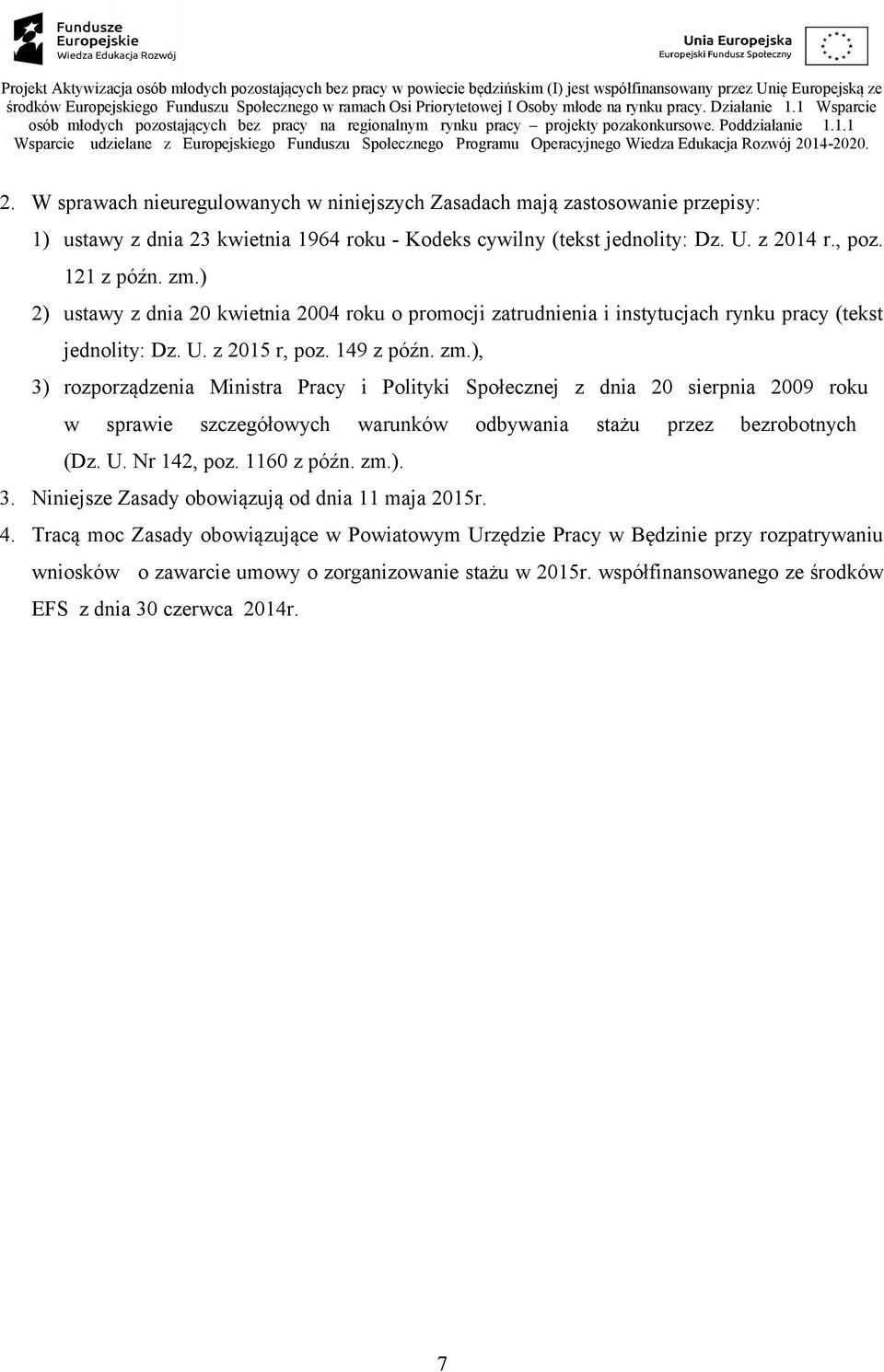 ), 3) rozporządzenia Ministra Pracy i Polityki Społecznej z dnia 20 sierpnia 2009 roku w sprawie szczegółowych warunków odbywania stażu przez bezrobotnych (Dz. U. Nr 142, poz. 1160 z późn. zm.). 3. Niniejsze Zasady obowiązują od dnia 11 maja 2015r.