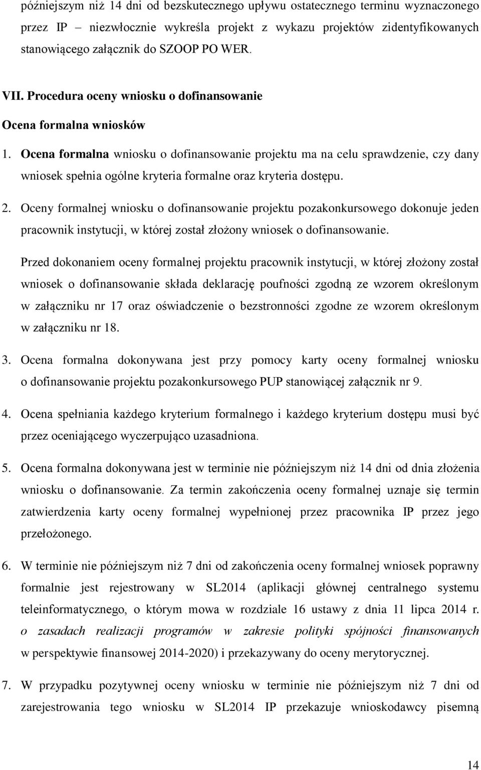 Ocena formalna wniosku o dofinansowanie projektu ma na celu sprawdzenie, czy dany wniosek spełnia ogólne kryteria formalne oraz kryteria dostępu. 2.