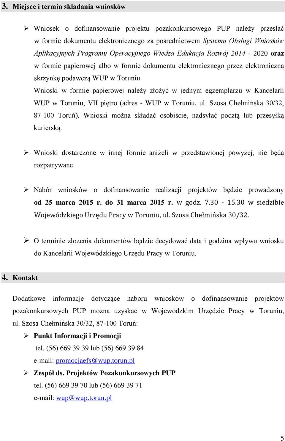 Wnioski w formie papierowej należy złożyć w jednym egzemplarzu w Kancelarii WUP w Toruniu, VII piętro (adres - WUP w Toruniu, ul. Szosa Chełmińska 30/32, 87-100 Toruń).