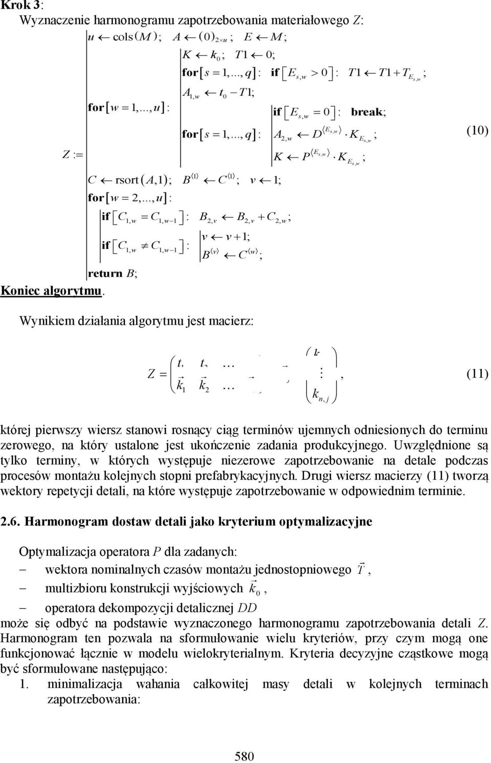 .., : Esw, 2, w E ; sw, for s q A D K : ; vv1; : B C ; 1, w 1, w1 v w Esw, K P K Esw, ; (10) Wynkem dzałana algorytmu est macerz: Z t t t k 1, 1 2 v, k k1 k2 k v k n,, (11) które perwszy wersz stanow