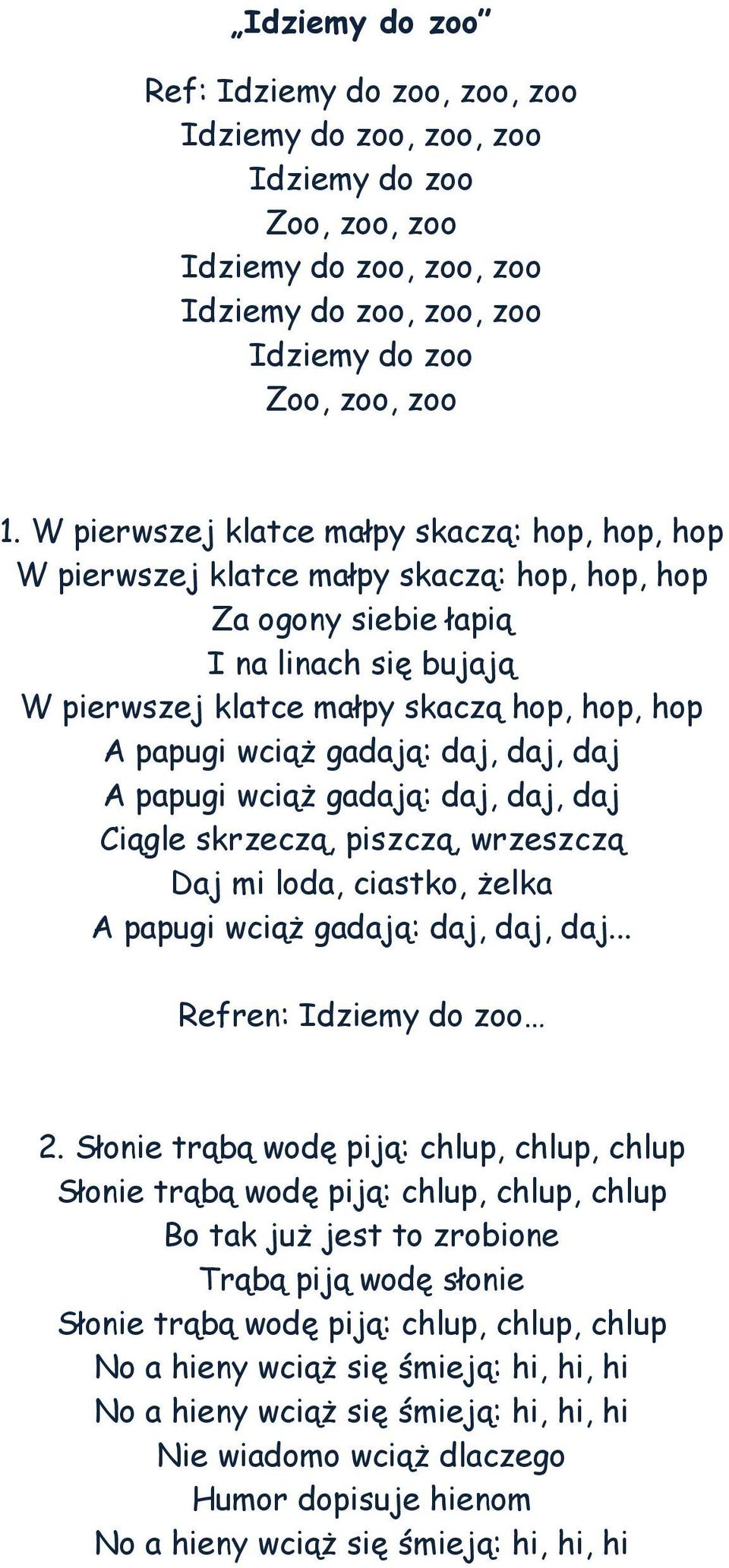 gadają: daj, daj, daj A papugi wciąż gadają: daj, daj, daj Ciągle skrzeczą, piszczą, wrzeszczą Daj mi loda, ciastko, żelka A papugi wciąż gadają: daj, daj, daj... Refren: Idziemy do zoo 2.