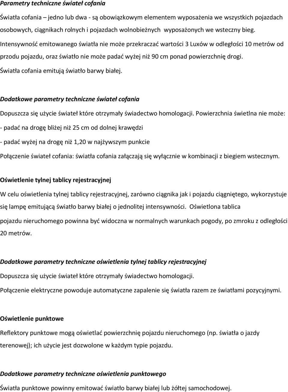 Światła cofania emitują światło barwy białej. Dodatkowe parametry techniczne świateł cofania Dopuszcza się użycie świateł które otrzymały świadectwo homologacji.