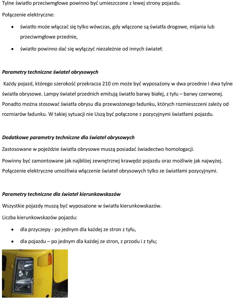 Parametry techniczne świateł obrysowych Każdy pojazd, którego szerokość przekracza 210 cm może być wyposażony w dwa przednie I dwa tylne światła obrysowe.