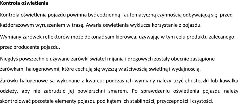 Niegdyś powszechnie używane żarówki świateł mijania i drogowych zostały obecnie zastąpione żarówkami halogenowymi, które cechują się wyższą właściwością świetlną i wydajnością.