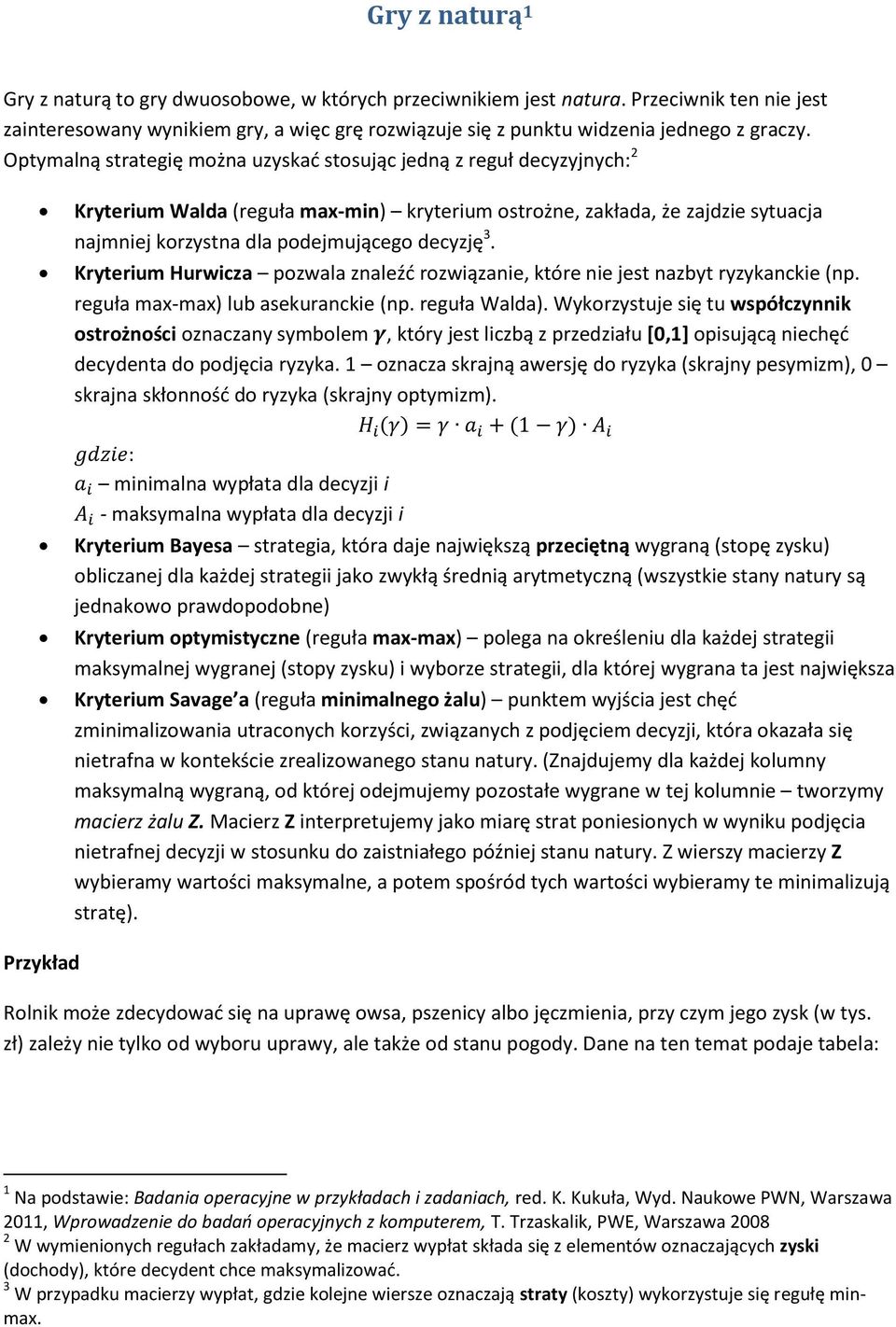 3. Kryterium Hurwicza pozwala znaleźć rozwiązanie, które nie jest nazbyt ryzykanckie (np. reguła max-max) lub asekuranckie (np. reguła Walda).