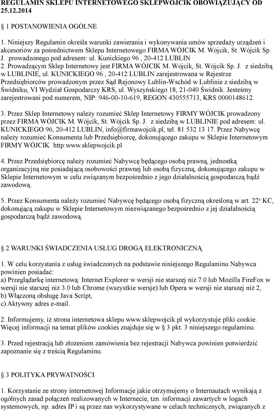 prowadzonego pod adresem: ul. Kunickiego 96, 20-412 LUBLIN 2. Prowadzącym Sklep Internetowy jest FIRMA WÓJCIK M. Wójcik, St. Wójcik Sp. J. z siedzibą w LUBLINIE, ul.