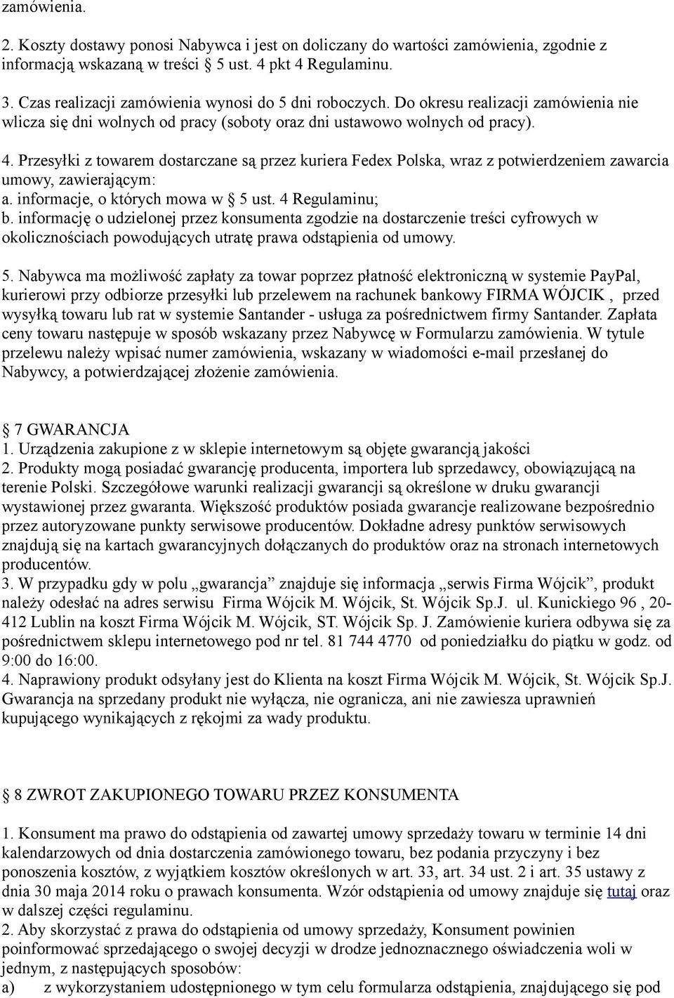 Przesyłki z towarem dostarczane są przez kuriera Fedex Polska, wraz z potwierdzeniem zawarcia umowy, zawierającym: a. informacje, o których mowa w 5 ust. 4 Regulaminu; b.