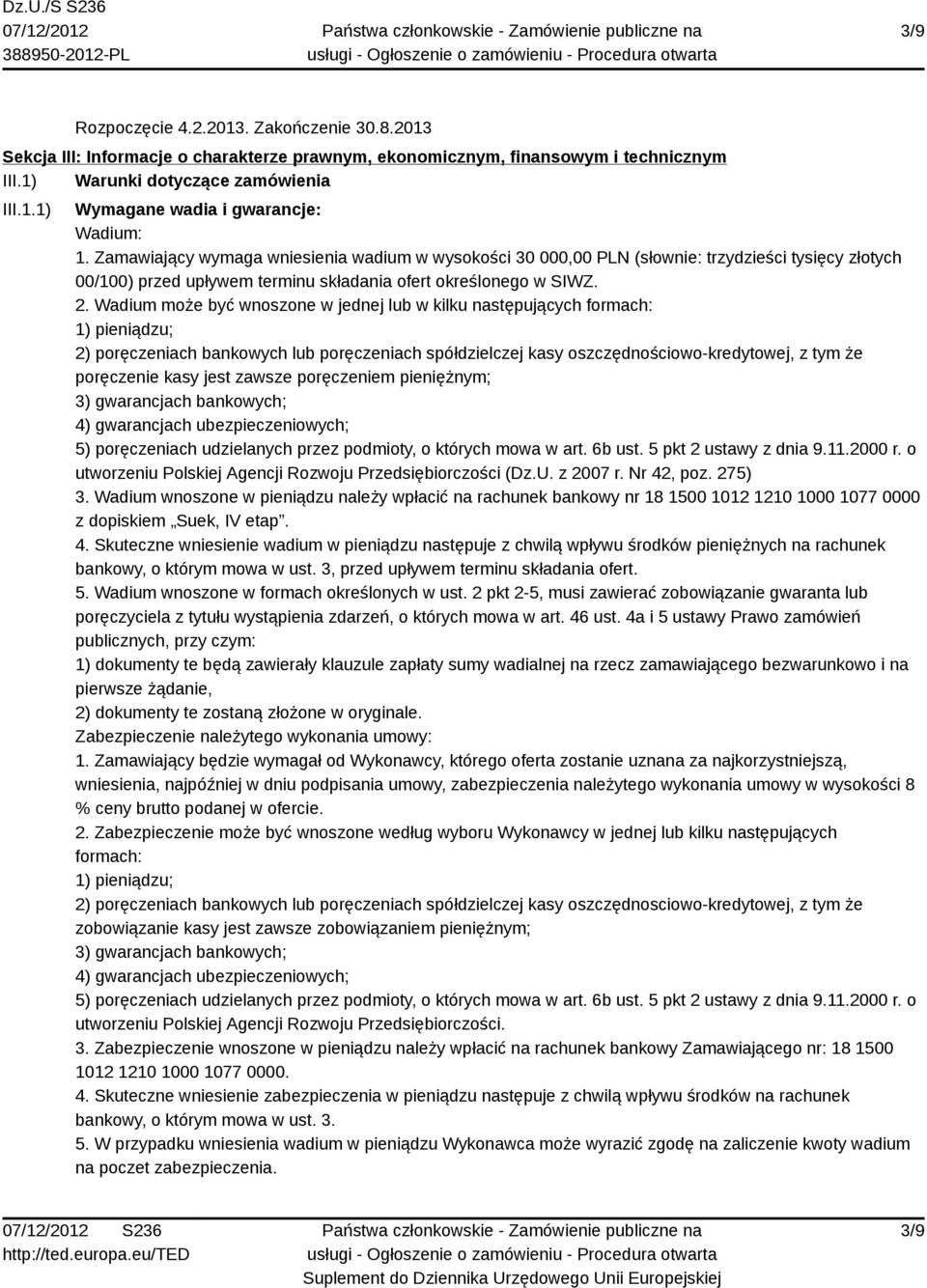 Wadium może być wnoszone w jednej lub w kilku następujących formach: 1) pieniądzu; 2) poręczeniach bankowych lub poręczeniach spółdzielczej kasy oszczędnościowo-kredytowej, z tym że poręczenie kasy