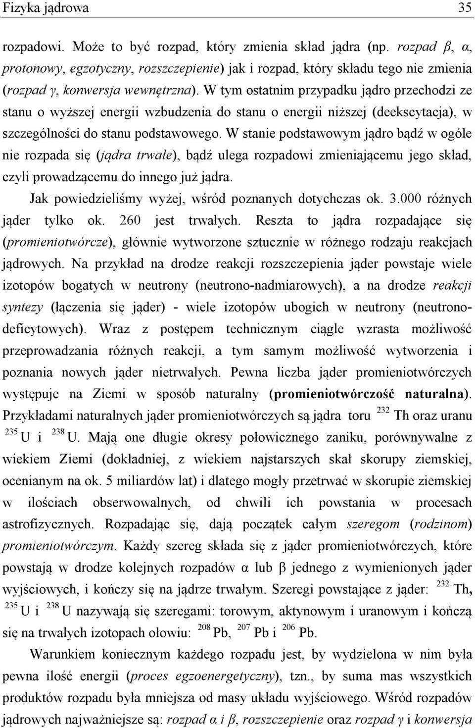 W tym ostatnim przypadku jądro przechodzi ze stanu o wyższej energii wzbudzenia do stanu o energii niższej (deekscytacja), w szczególności do stanu podstawowego.