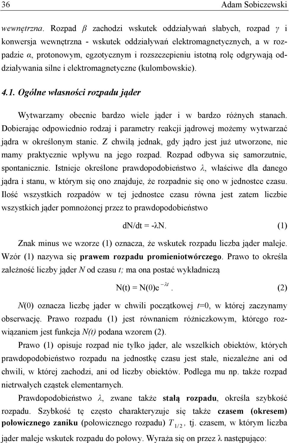 odgrywają oddziaływania silne i elektromagnetyczne (kulombowskie). 4.1. Ogólne własności rozpadu jąder Wytwarzamy obecnie bardzo wiele jąder i w bardzo różnych stanach.