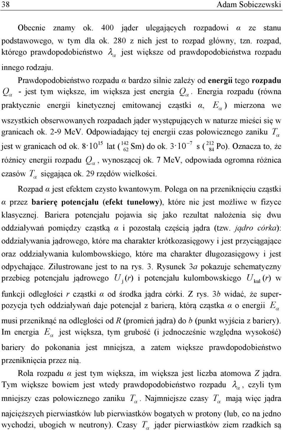 Prawdopodobieństwo rozpadu α bardzo silnie zależy od energii tego rozpadu Q - jest tym większe, im większa jest energia Q.