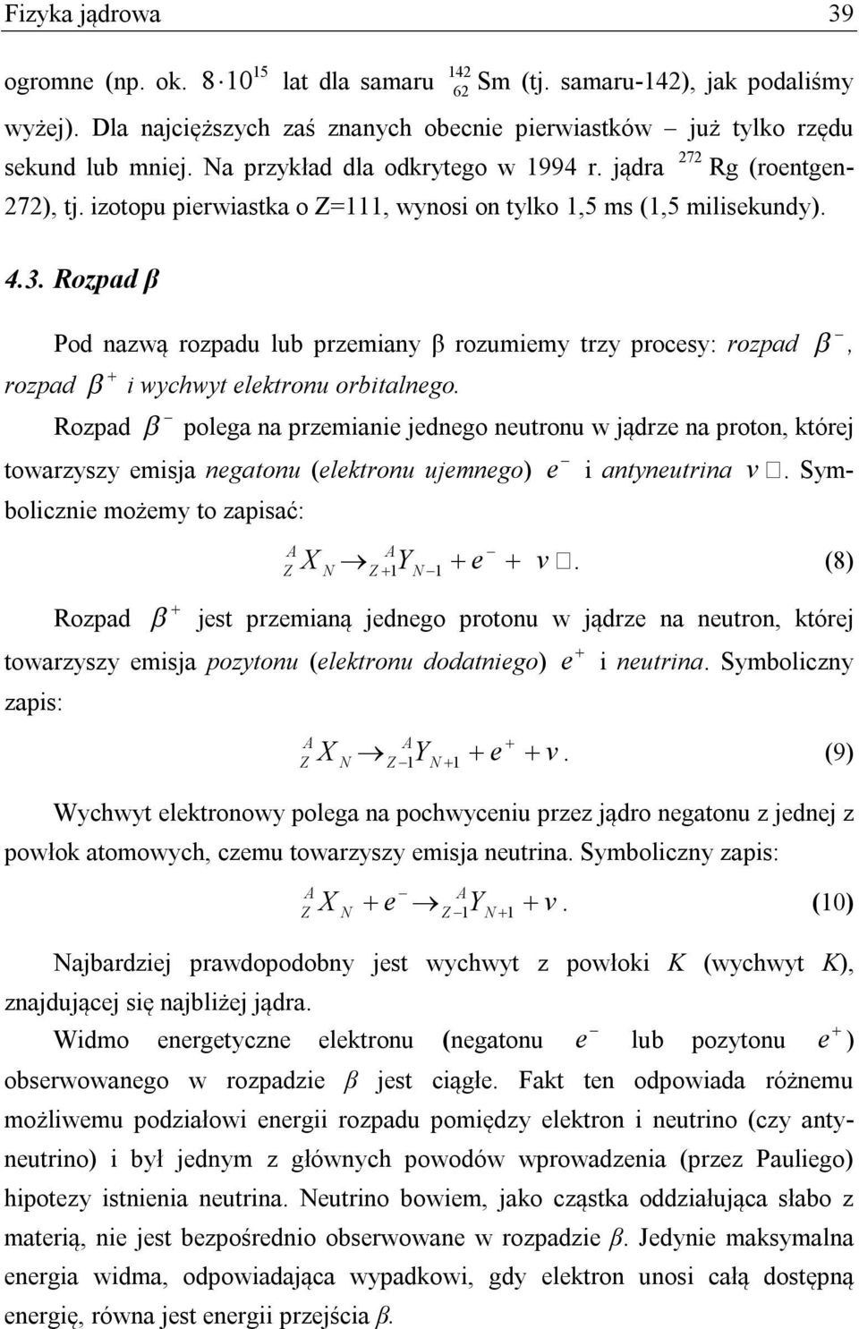 Rozpad β rozpad Pod nazwą rozpadu lub przemiany β rozumiemy trzy procesy: rozpad i wychwyt elektronu orbitalnego.