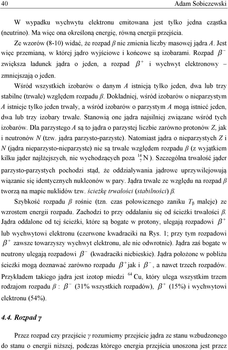 Rozpad zwiększa ładunek jądra o jeden, a rozpad zmniejszają o jeden. i wychwyt elektronowy Wśród wszystkich izobarów o danym A istnieją tylko jeden, dwa lub trzy stabilne (trwałe) względem rozpadu β.