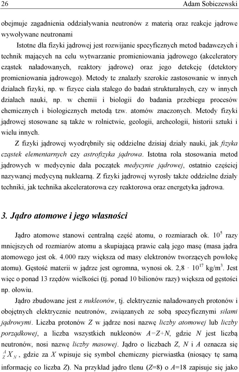 Metody te znalazły szerokie zastosowanie w innych działach fizyki, np. w fizyce ciała stałego do badań strukturalnych, czy w innych działach nauki, np.