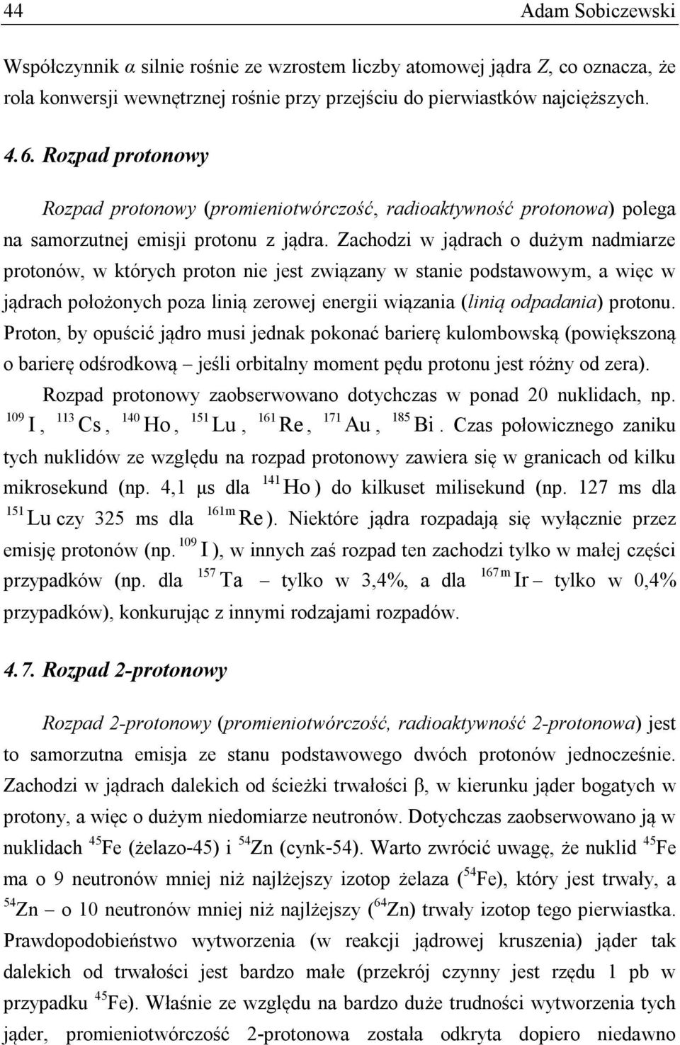 Zachodzi w jądrach o dużym nadmiarze protonów, w których proton nie jest związany w stanie podstawowym, a więc w jądrach położonych poza linią zerowej energii wiązania (linią odpadania) protonu.