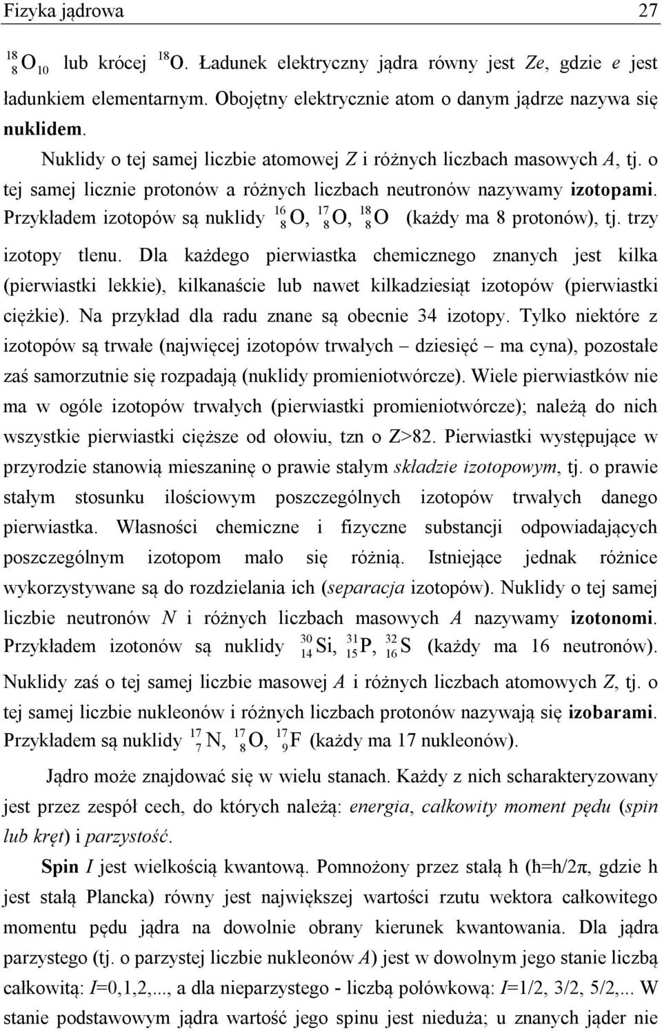 16 17 18 Przykładem izotopów są nuklidy 8 O, 8O, 8O (każdy ma 8 protonów), tj. trzy izotopy tlenu.