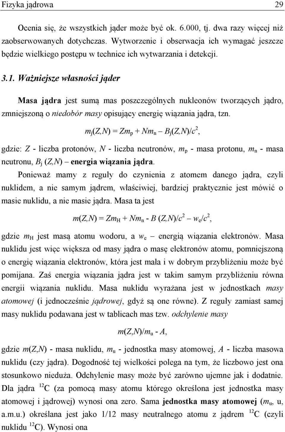 Ważniejsze własności jąder Masa jądra jest sumą mas poszczególnych nukleonów tworzących jądro, zmniejszoną o niedobór masy opisujący energię wiązania jądra, tzn.