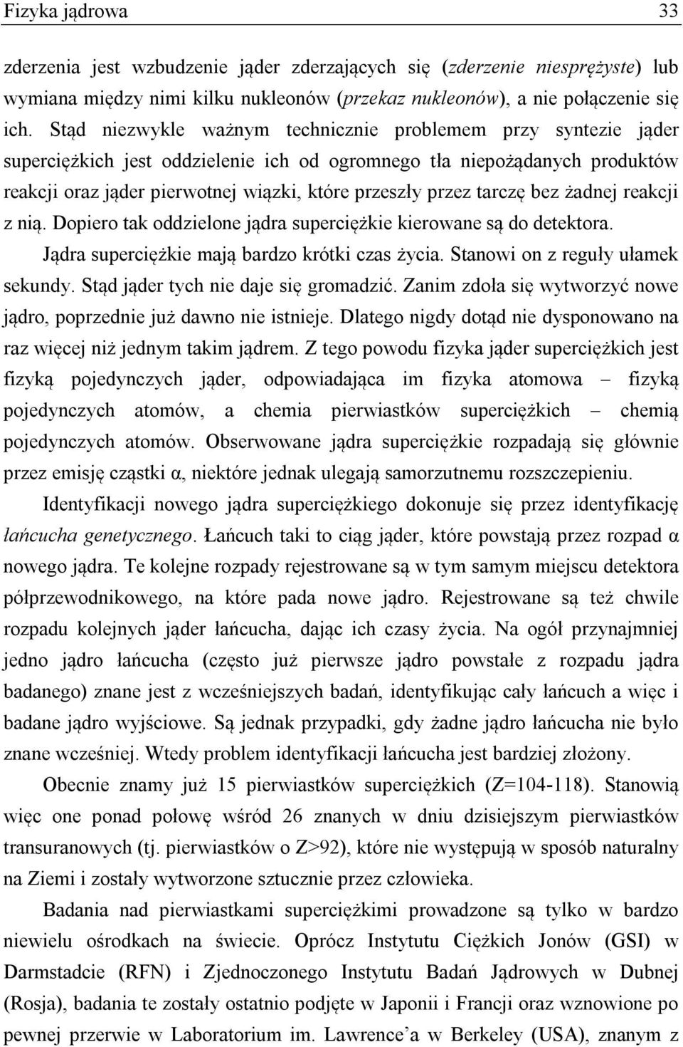 tarczę bez żadnej reakcji z nią. Dopiero tak oddzielone jądra superciężkie kierowane są do detektora. Jądra superciężkie mają bardzo krótki czas życia. Stanowi on z reguły ułamek sekundy.