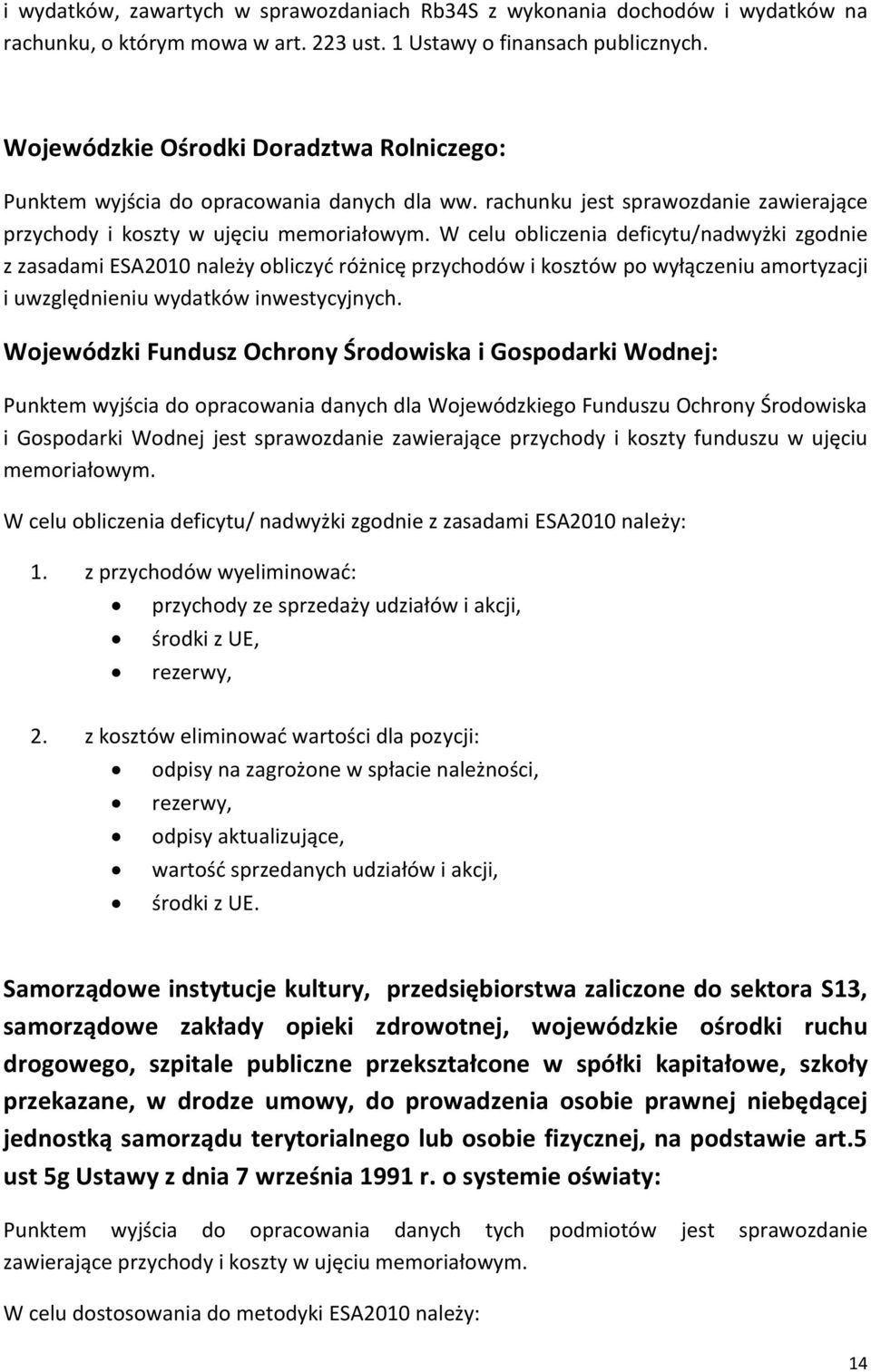 W celu obliczenia deficytu/nadwyżki zgodnie z zasadami ESA2010 należy obliczyć różnicę przychodów i kosztów po wyłączeniu amortyzacji i uwzględnieniu wydatków inwestycyjnych.