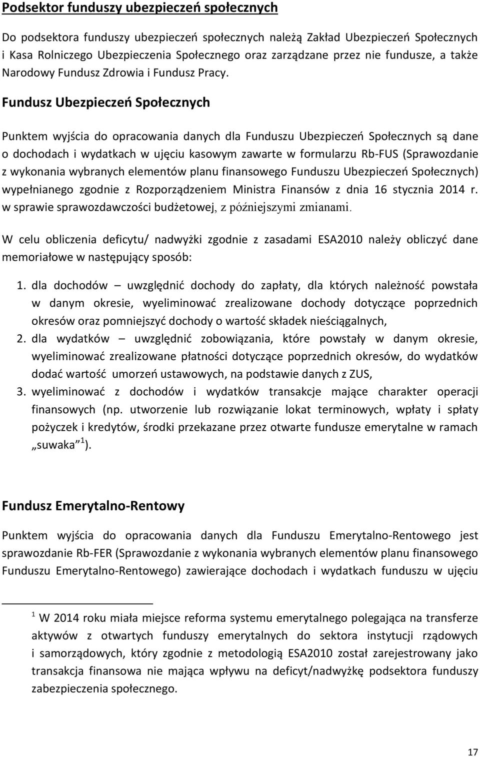 Fundusz Ubezpieczeń Społecznych Punktem wyjścia do opracowania danych dla Funduszu Ubezpieczeń Społecznych są dane o dochodach i wydatkach w ujęciu kasowym zawarte w formularzu Rb-FUS (Sprawozdanie z