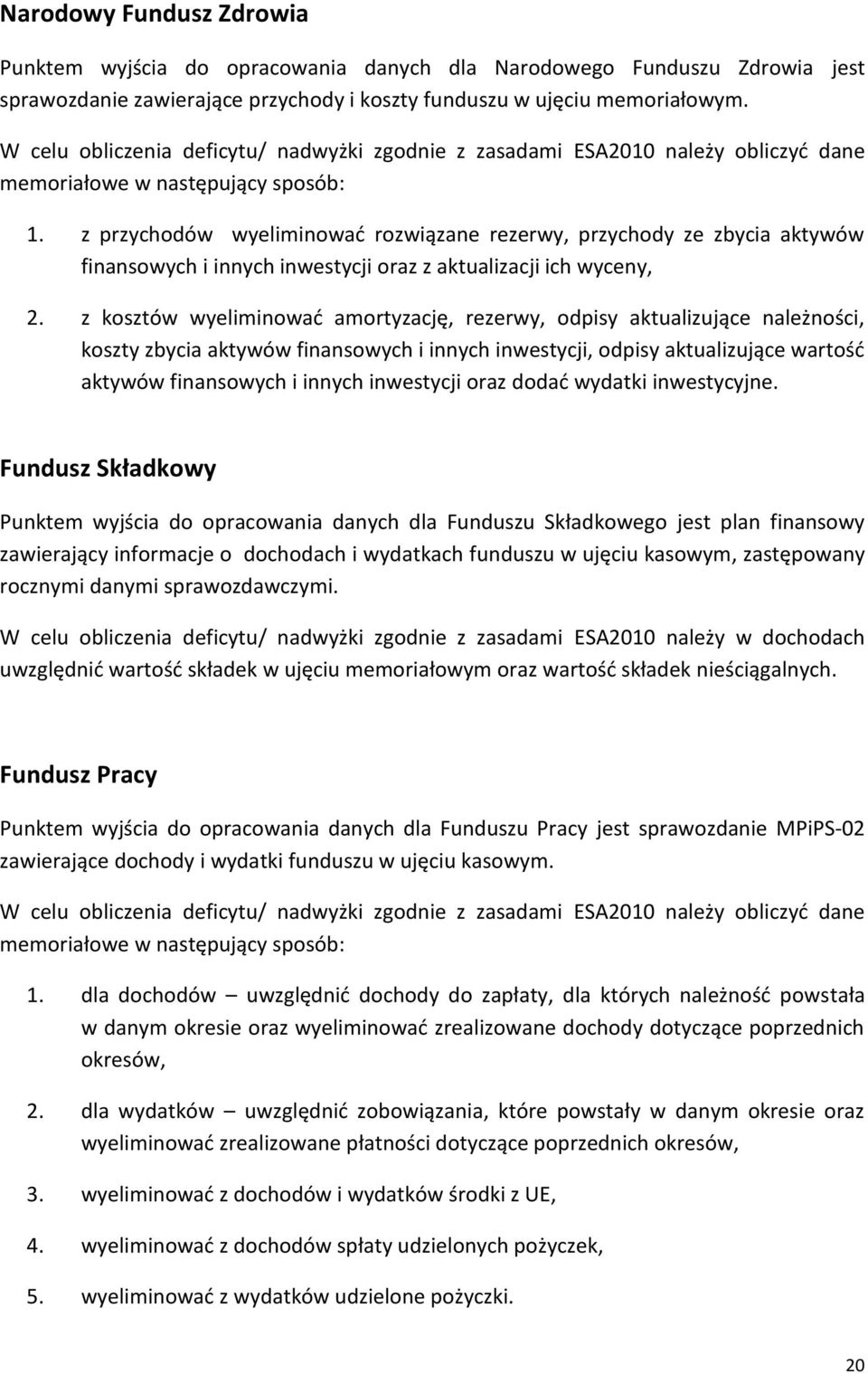 z przychodów wyeliminować rozwiązane rezerwy, przychody ze zbycia aktywów finansowych i innych inwestycji oraz z aktualizacji ich wyceny, 2.