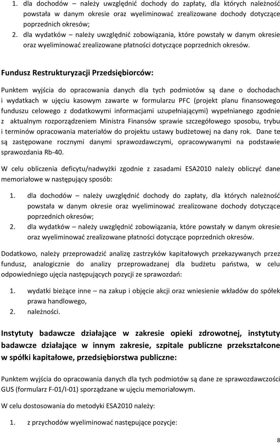 Fundusz Restrukturyzacji Przedsiębiorców: Punktem wyjścia do opracowania danych dla tych podmiotów są dane o dochodach i wydatkach w ujęciu kasowym zawarte w formularzu PFC (projekt planu finansowego