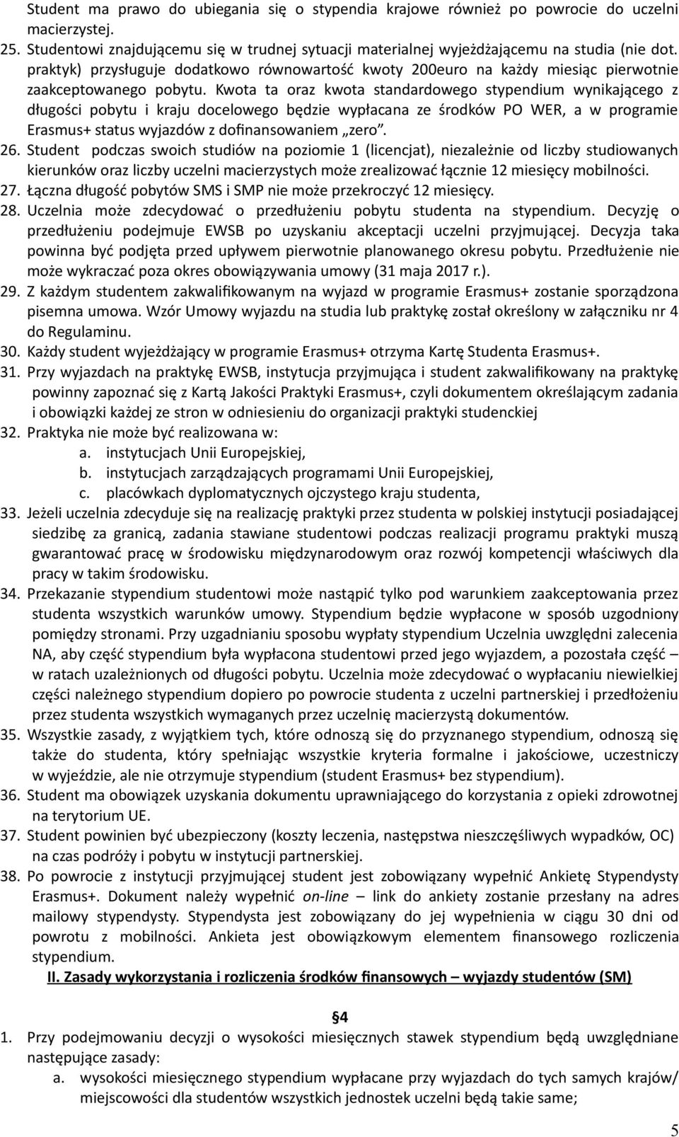 Kwota ta oraz kwota standardowego stypendium wynikającego z długości pobytu i kraju docelowego będzie wypłacana ze środków PO WER, a w programie Erasmus+ status wyjazdów z dofinansowaniem zero. 26.