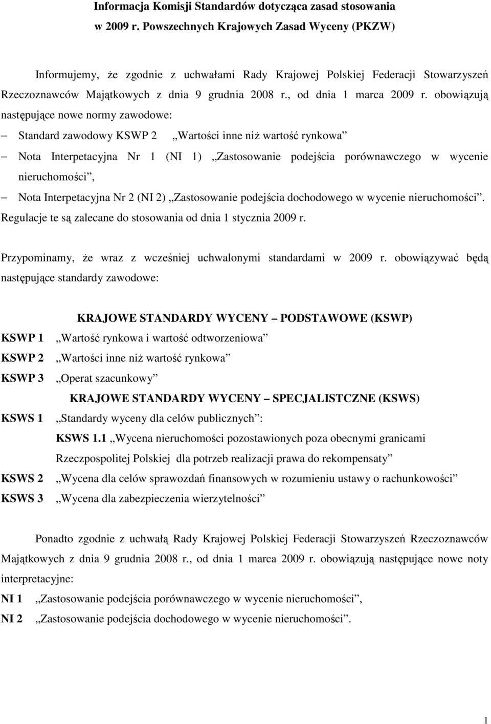 obowiązują następujące nowe normy zawodowe: Standard zawodowy KSWP 2 Wartości inne niŝ wartość rynkowa Nota Interpetacyjna Nr 1 (NI 1) Zastosowanie podejścia porównawczego w wycenie nieruchomości,