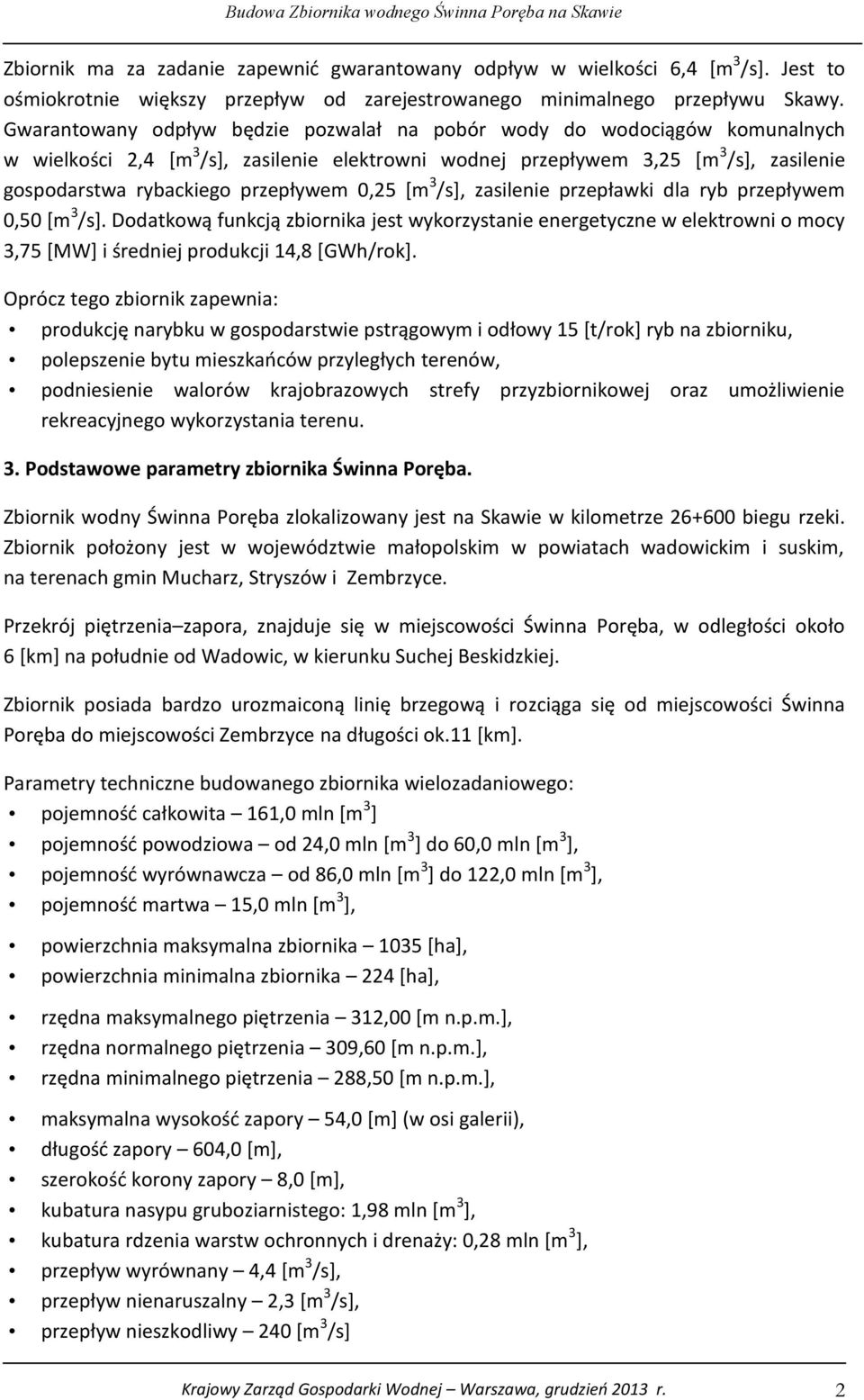 przepływem 0,25 [m 3 /s], zasilenie przepławki dla ryb przepływem 0,50 [m 3 /s].