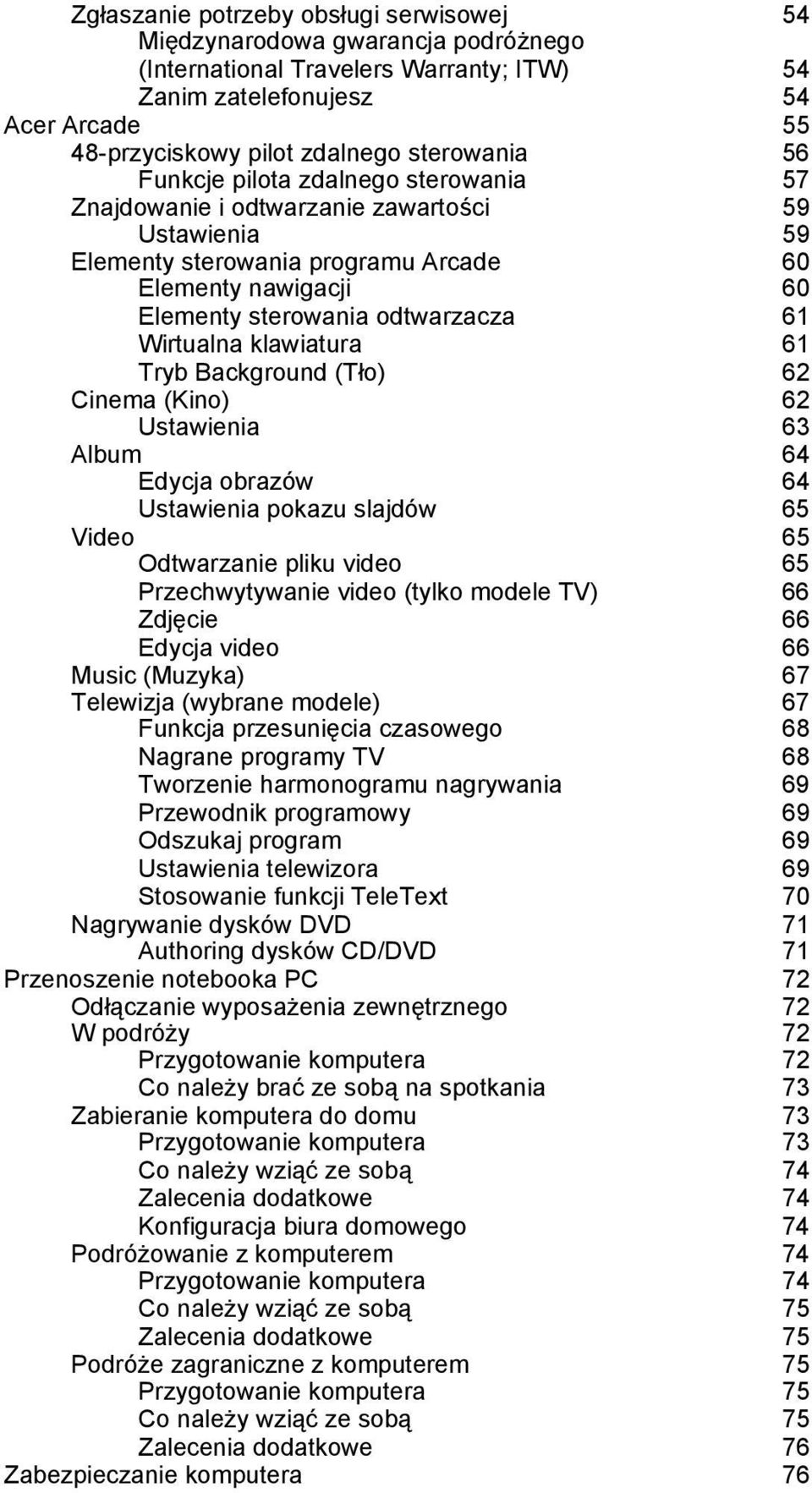 61 Wirtualna klawiatura 61 Tryb Background (Tło) 62 Cinema (Kino) 62 Ustawienia 63 Album 64 Edycja obrazów 64 Ustawienia pokazu slajdów 65 Video 65 Odtwarzanie pliku video 65 Przechwytywanie video