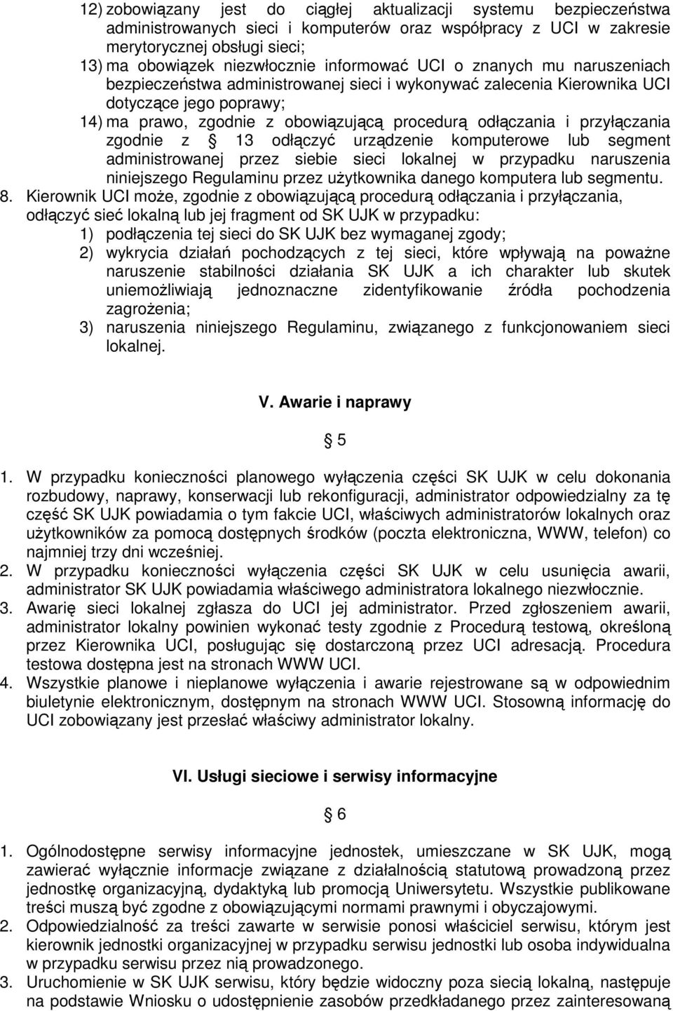 przyłączania zgodnie z 13 odłączyć urządzenie komputerowe lub segment administrowanej przez siebie sieci lokalnej w przypadku naruszenia niniejszego Regulaminu przez uŝytkownika danego komputera lub