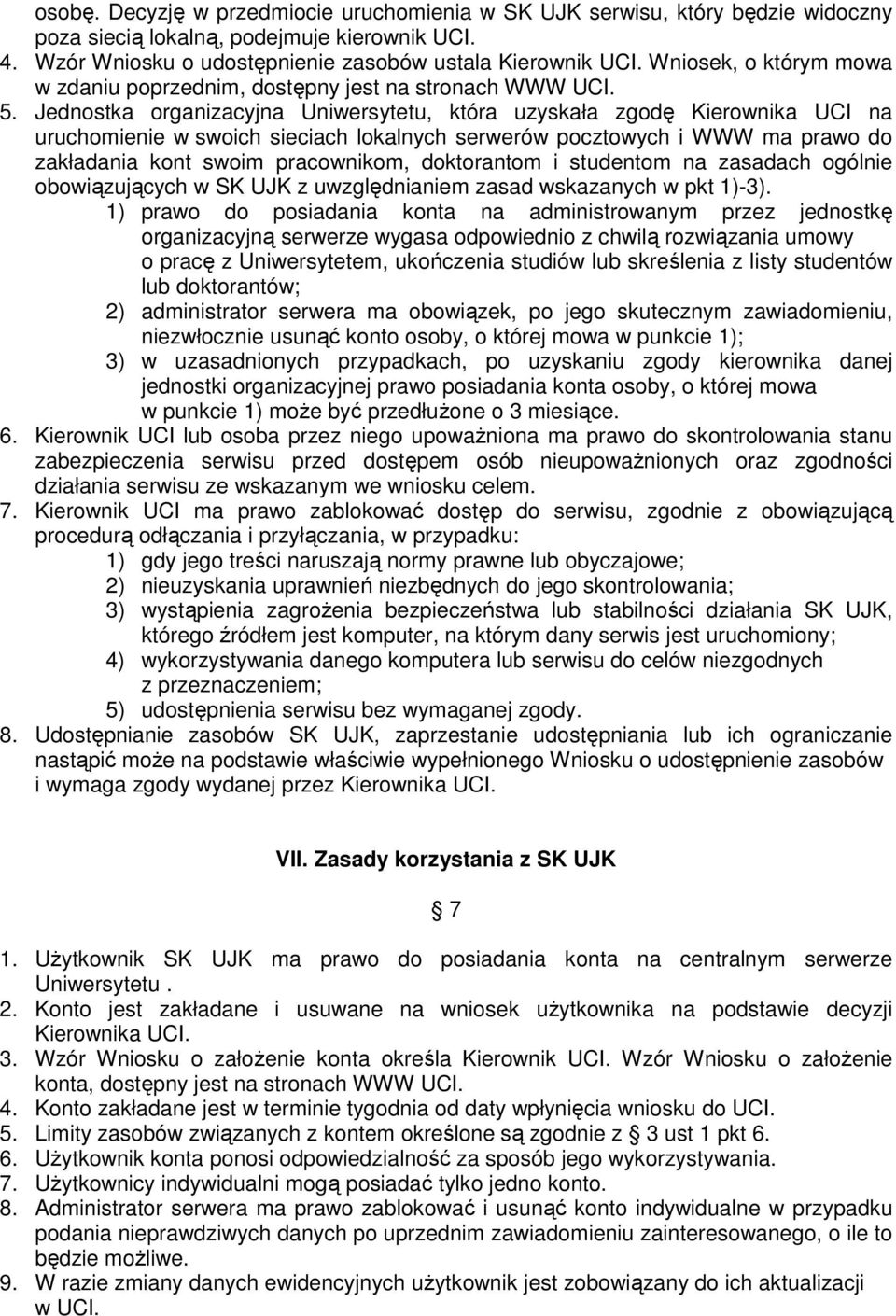 Jednostka organizacyjna Uniwersytetu, która uzyskała zgodę Kierownika UCI na uruchomienie w swoich sieciach lokalnych serwerów pocztowych i WWW ma prawo do zakładania kont swoim pracownikom,