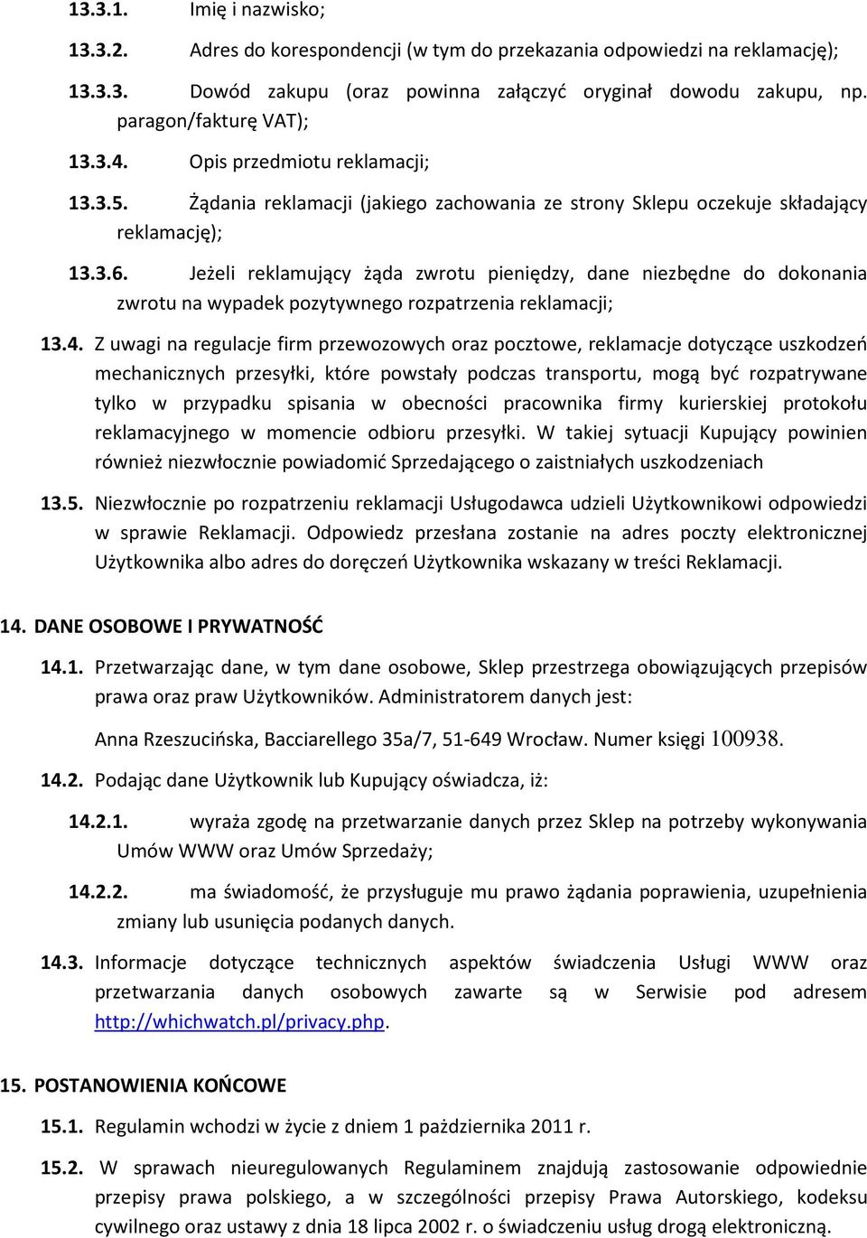 Jeżeli reklamujący żąda zwrotu pieniędzy, dane niezbędne do dokonania zwrotu na wypadek pozytywnego rozpatrzenia reklamacji; 13.4.