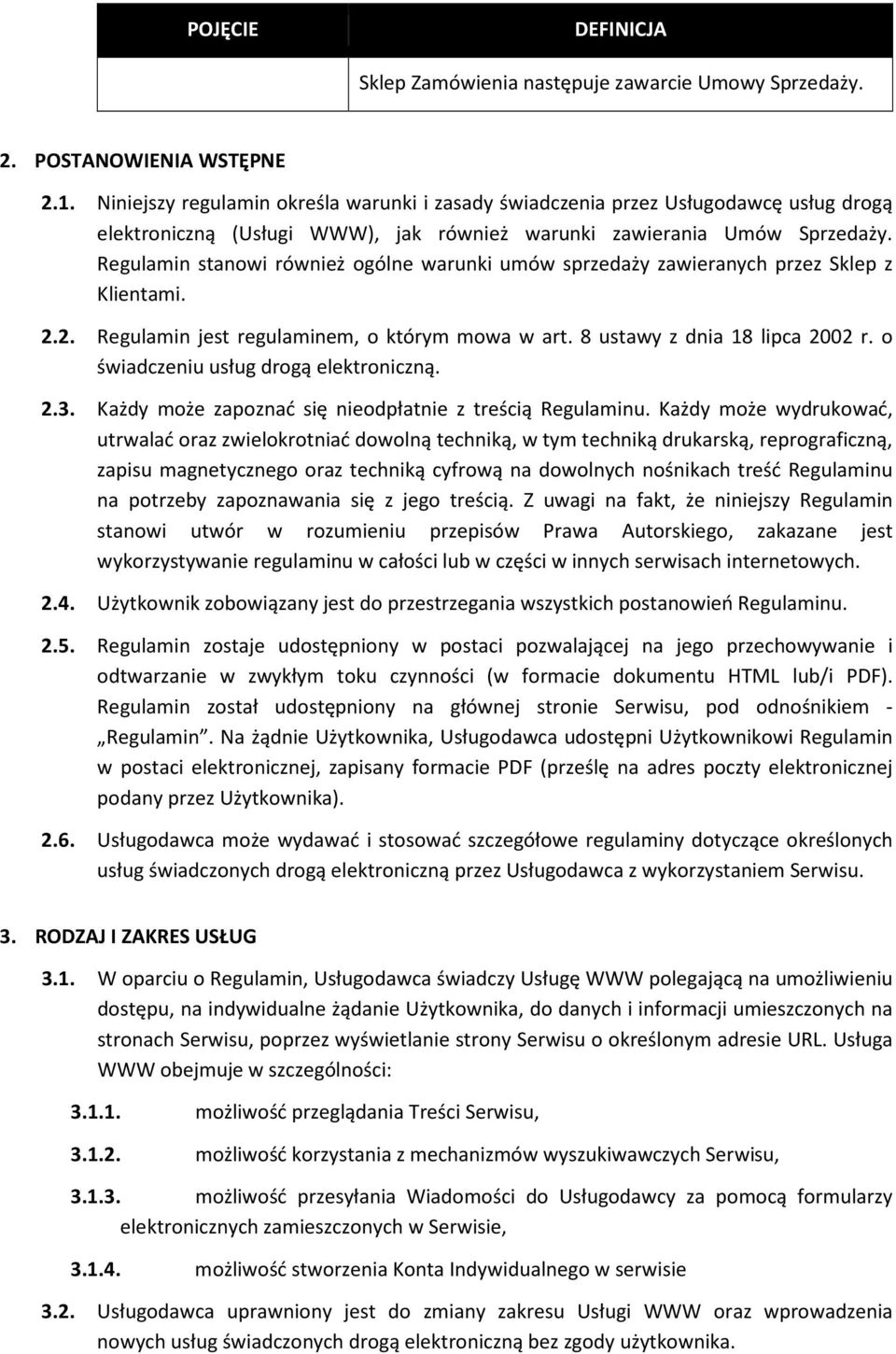 Regulamin stanowi również ogólne warunki umów sprzedaży zawieranych przez Sklep z Klientami. 2.2. Regulamin jest regulaminem, o którym mowa w art. 8 ustawy z dnia 18 lipca 2002 r.