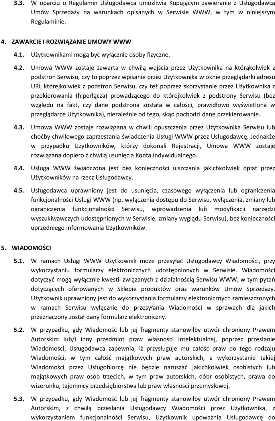 Umowa WWW zostaje zawarta w chwilą wejścia przez Użytkownika na którąkolwiek z podstron Serwisu, czy to poprzez wpisanie przez Użytkownika w oknie przeglądarki adresu URL którejkolwiek z podstron