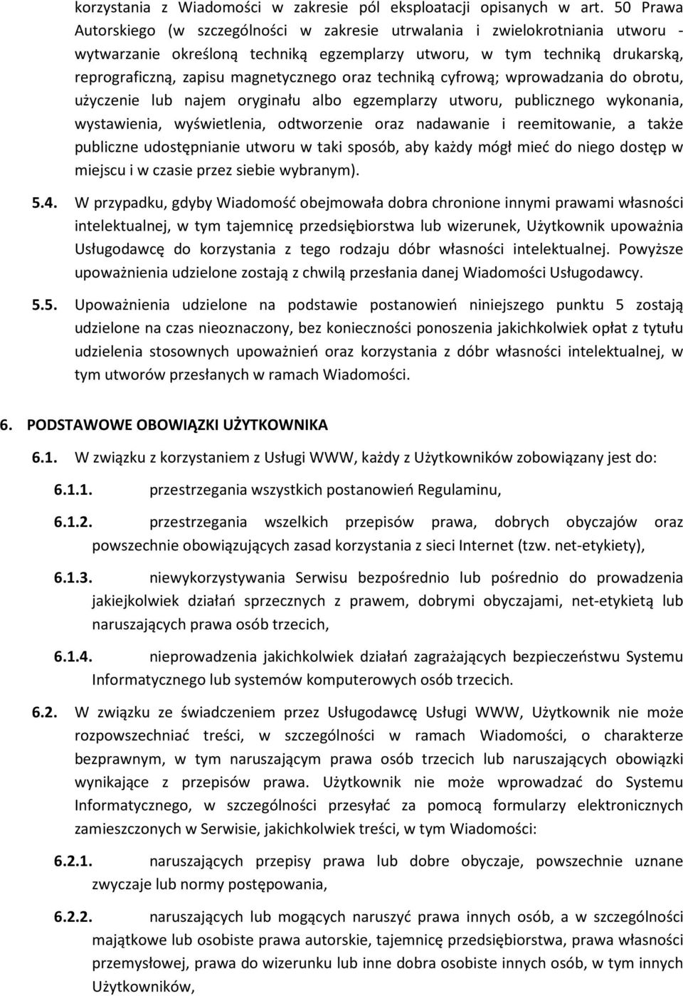 magnetycznego oraz techniką cyfrową; wprowadzania do obrotu, użyczenie lub najem oryginału albo egzemplarzy utworu, publicznego wykonania, wystawienia, wyświetlenia, odtworzenie oraz nadawanie i