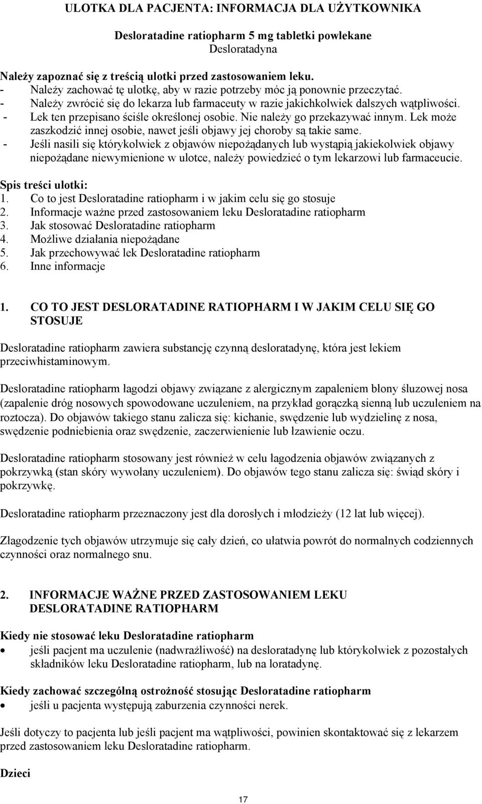 - Lek ten przepisano ściśle określonej osobie. Nie należy go przekazywać innym. Lek może zaszkodzić innej osobie, nawet jeśli objawy jej choroby są takie same.